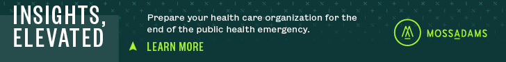 Moss Adams: Insights, Elevated. Prepare your health care organization for the end of the public health emergency.