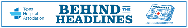 Banner for'Behind the Headlines' by the Texas Hospital Association, with the THA logo on the left and a hospital-news icon on the right.